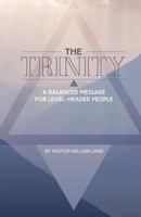 The Trinity: A Balanced Message for Level-Headed People Revised! 0989141225 Book Cover