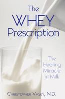The Whey Prescription: The Healing Miracle in Milk 1594771278 Book Cover