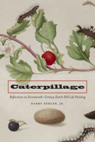 Caterpillage: Reflections on Seventeenth-Century Dutch Still Life Painting 0823233138 Book Cover