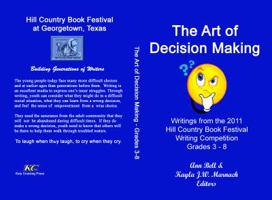 The Art of Decision Making: Writings from the 2011 Hill Country Book Festival Grades 9-12 Writing Competition 0984968423 Book Cover