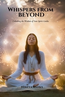 Whispers from Beyond: Unlocking the Wisdom of Your Spirit Guides B0F8R8GNM8 Book Cover