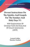 Devout Instructions On The Epistles And Gospels For The Sundays And Holy Days V1: With Explanations Of Christian Faith And Duty And Of Church Ceremonies 0548808775 Book Cover