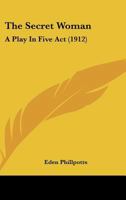 The Secret Woman; a Play in Five Acts 0548727996 Book Cover