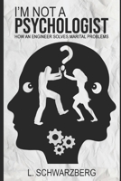 I’m Not a Psychologist: How an Engineer Solves Marital Problems B086L675D7 Book Cover