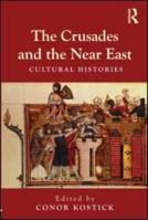 The Crusades and the Near East: Cultural Histories 0415580412 Book Cover