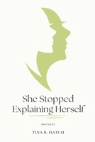 She Stopped Explaining Herself: How to Reclaim Your Peace, Drop the Guilt, and Live Without Justifying Every Choice B0GXWQKDJK Book Cover