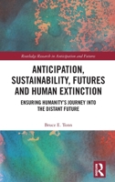 Anticipation, Sustainability, Futures and Human Extinction: Ensuring Humanity's Journey Into the Distant Future 0367429136 Book Cover