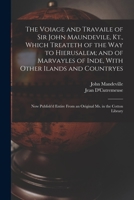 The Voiage and Travaile of Sir John Maundevile, Kt., Which Treateth of the Way to Hierusalem; and of Marvayles of Inde, With Other Ilands and ... From an Original Ms. in the Cotton Library 1019038357 Book Cover