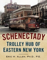 Schenectady: Trolley Hub of Eastern New York 1634993217 Book Cover