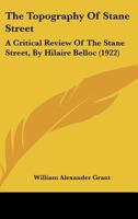 The Topography Of Stane Street: A Critical Review Of The Stane Street, By Hilaire Belloc (1922) 1164056905 Book Cover
