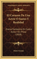 El Corazon De Una Actriz O Sueno Y Realidad: Drama Fantastico En Cuatro Actos Y En Prosa (1858) 1141088576 Book Cover