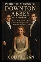 Inside The Making of Downton Abbey The Grand Finale: Behind-the-Scenes, Movie Review, Production Insights, Cast Reflections, and Legacy Closure B0FPLZYYDX Book Cover