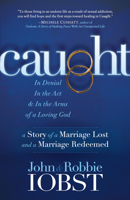 Caught: In Denial, in the ACT, and in the Arms of a Loving God: A Story of a Marriage Lost and a Marriage Redeemed 163047973X Book Cover