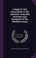 A Reply to the 'Secret Book' of the 'Salvation' Army [The Doctrines and Discipline of the Salvation Army.] 1340806754 Book Cover