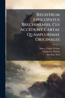 Registrum Episcopatus Brechinensis, Cui Accedunt Cartae Quamplurimae Originales (Latin Edition) 1024176126 Book Cover