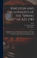 Kingston and the Loyalists of the "Spring Fleet" of A.D. 1783: With Reminiscenses of Early Days in Connecticut; a Narrative to Which is Appended a ... to St. John, N.B., With the Loyalists of 1783 1015832156 Book Cover