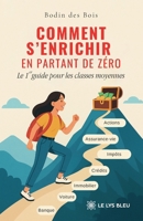 Comment s'enrichir en partant de zéro: Le 1er guide pour les classes moyennes B0FZMK5ZBP Book Cover
