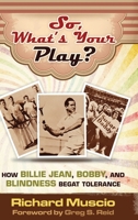 So, What's Your Play?: How Billie Jean, Bobby, And Blindness Begat Tolerance B0BGYXZ8FC Book Cover