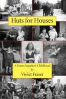 Huts for Houses: A Forres Squatter's Childhood 0954389174 Book Cover