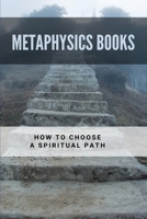 Metaphysics Books: How To Choose A Spiritual Path: Finding Metaphysical Path B094TCWJK6 Book Cover