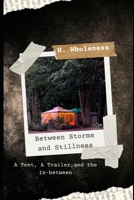 Between Storms and Stillness: a tent, a trailer, and the in-between B0GQT3SBG3 Book Cover