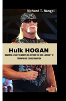 HULK HOGAN: Immortal Legacy in Wrestling-Beyond the Ring A Journey of Triumph and Transformation B0CSWWZ542 Book Cover