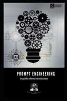 Prompt Engineering: le guide ultime Introduction (French Edition) B0DQPSP8BV Book Cover