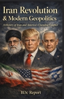 Iran Revolution & Modern Geopolitics: A History of Iran and America's Unending Conflict B0GSMPL5Q3 Book Cover