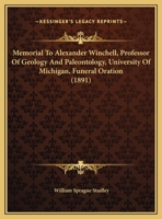 Memorial To Alexander Winchell, Professor Of Geology And Paleontology, University Of Michigan, Funeral Oration 1166559866 Book Cover