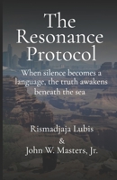 The Resonance Protocol: When Silence Becomes A Language, The Truth Awakens Beneath The Sea. B0GHFG2WXF Book Cover