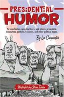 Presidential Humor: For Candidates, Speechwriters, and Voters, Preachers, Housewives, Janitors, Hecklers and Other Political Types 1931721920 Book Cover