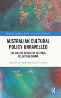 Australian Cultural Policy Unravelled: The Digital Demise of National Television Drama (Routledge Studies in Media and Cultural Industries) 1032754591 Book Cover