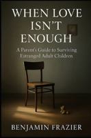 When Love Isn’t Enough: A Parent’s Guide to Surviving Estranged Adult Children B0G4VKBQ2T Book Cover