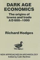 Dark Age Economics: Origins of Towns and Trade, A.D.600-1000 (New Approaches in Archaeology) 0715616668 Book Cover