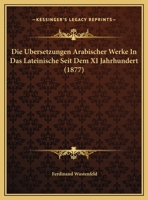 Die Ubersetzungen Arabischer Werke in Das Lateinische Seit Dem XI. Jahrhundert 3744619648 Book Cover