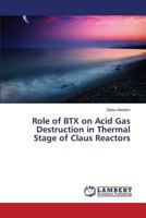 Role of BTX on Acid Gas Destruction in Thermal Stage of Claus Reactors 3659756075 Book Cover