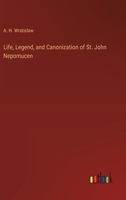 Life, Legend, and Canonization of St. John Nepomucen 3368179918 Book Cover
