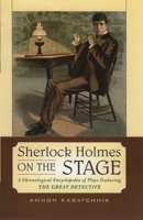 Sherlock Holmes on the Stage: A Chronological Encyclopedia of Plays Featuring the Great Detective 0810861259 Book Cover
