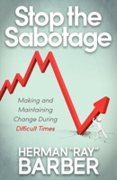 Stop the Sabotage: Making and Maintaining Change During Difficult Times 1614481393 Book Cover