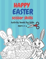 Happy Easter scissor skills Activity book: A cute and fun cut and color Easter scissor skills practice workbook. great gift and basket stuffer for toddlers ages 2-5. B08YMGYN52 Book Cover