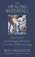 The Healing Waterfall: 100 Guided Imagery Scripts for Counselors, Healers  Clergy 0979424410 Book Cover