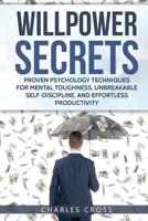 Willpower Secrets: Proven Psychology Techniques for Mental Toughness, Unbreakable Self-Discipline, and Effortless Productivity 1094623105 Book Cover