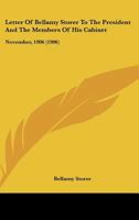Letter Of Bellamy Storer To The President And The Members Of His Cabinet, November, 1906 1120636337 Book Cover