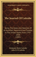 The Journal of Latrobe; Being the Notes and Sketches of an Architect, Naturalist and Traveler in the United States from 1797 to 1820 - Primary Source 0548657823 Book Cover