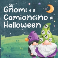 Gli Gnomi e il Camioncino di Halloween: Racconti della Buonanotte per Bambini. Favole di Halloween B0BGN8XDTP Book Cover