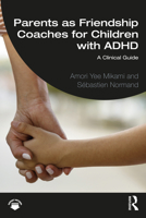 Parents as Friendship Coaches for Children with ADHD: A Clinical Guide 1032118288 Book Cover