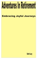 Adventures in Retirement: Embracing Joyful Journeys B0CFCYN894 Book Cover