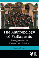 The Anthropology of Parliaments: Entanglements in Democratic Politics 1350089591 Book Cover