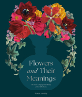 Flowers and Their Meanings: The Secret Language and History of Over 600 Blooms 0593234677 Book Cover