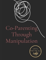 Co-Parenting Through Manipulation: A Comprehensive Guide to Safety, Empowerment, and Rebuilding Your Future B0DPLKZCZ6 Book Cover